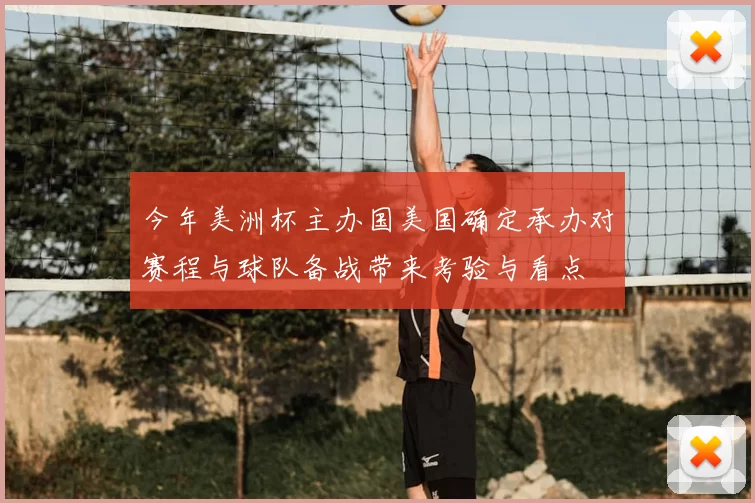 今年美洲杯主办国美国确定承办对赛程与球队备战带来考验与看点