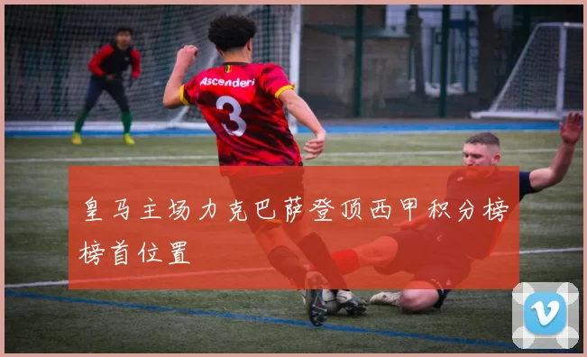 皇马主场力克巴萨登顶西甲积分榜榜首位置