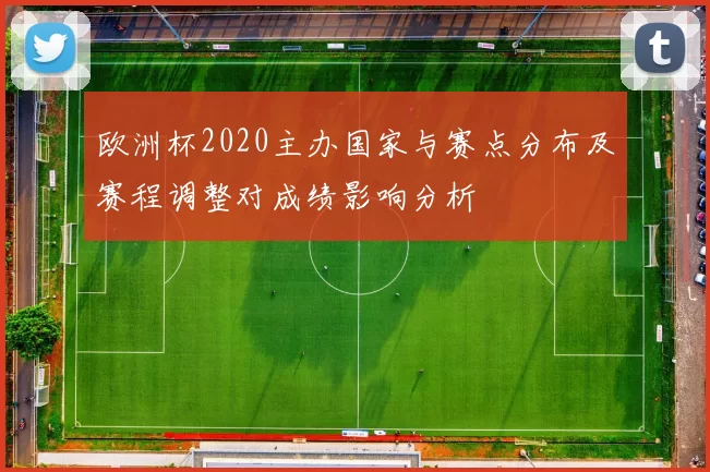 欧洲杯2020主办国家与赛点分布及赛程调整对成绩影响分析