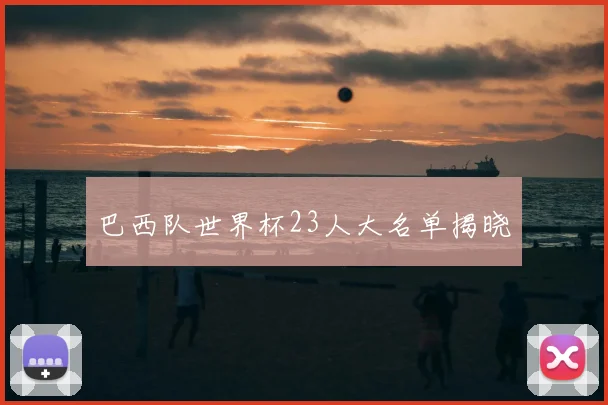 巴西队世界杯23人大名单揭晓