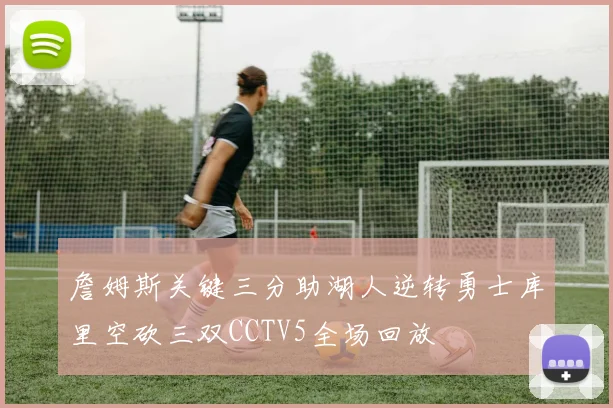 詹姆斯关键三分助湖人逆转勇士库里空砍三双CCTV5全场回放
